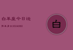 白羊座今日运势单身女(20240607)