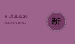 新浪星座2024年运势今日(20240602)