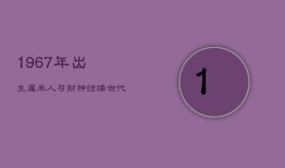 1967年出生属羊人：与财神结缘，世代富贵，福泽深厚