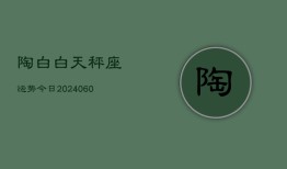 陶白白天秤座运势今日(20240608)