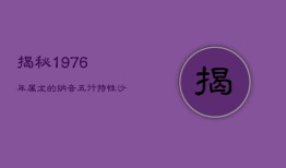 揭秘1976年属龙的纳音五行特性：沙中土命人的早年显贵之路