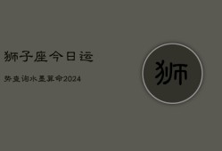 狮子座今日运势查询水墨算命(20240602)