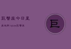 巨蟹座今日星座运势lucas，巨蟹座今日运势指南