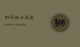 狮子座女星座运势今日(20240605)