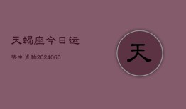 天蝎座今日运势生肖狗(20240602)