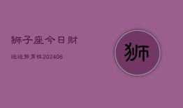 狮子座今日财运运势男性(6月22日)