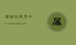 属猪双鱼男今日运势查询(6月22日)