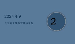 2024年9月生肖龙提车吉日，择良辰迎新车