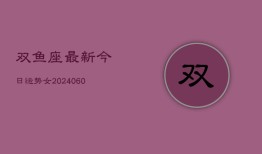 双鱼座最新今日运势女(20240605)