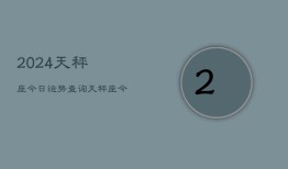 2024天秤座今日运势查询，天秤座今日运程