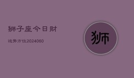 狮子座今日财运势方位(20240602)