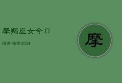 摩羯座女今日运势超准2024(20240602)