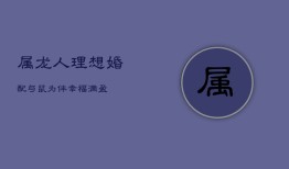 属龙人理想婚配：与鼠为伴，幸福满盈