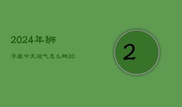 2024年狮子座今天运气怎么样(20240602)