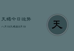 天蝎今日运势八月19，天蝎座8月19日今日运势