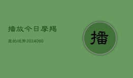 播放今日摩羯座的运势(20240603)