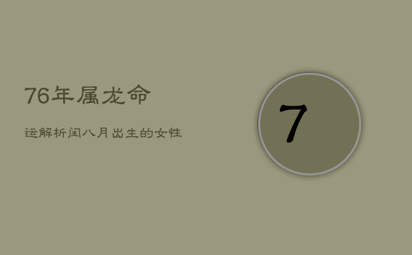 1、《76年属龙命运解析：闰八月出生的女性命运如何？》