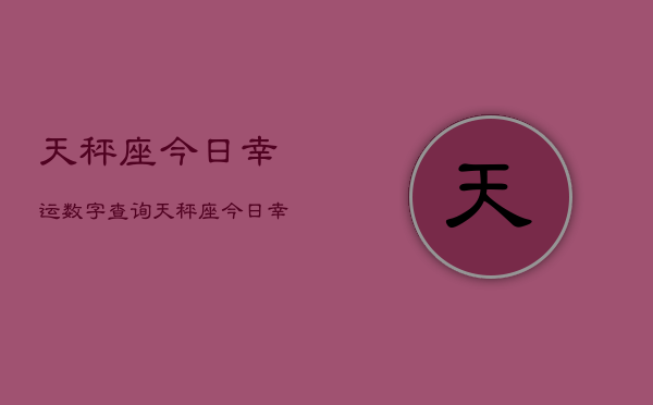 天秤座今日幸运数字查询，天秤座今日幸运数