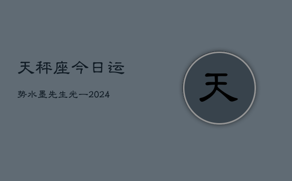 天秤座今日运势水墨先生光一(20240602)